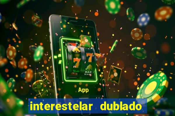 interestelar dublado 4k interestelar filme completo dublado