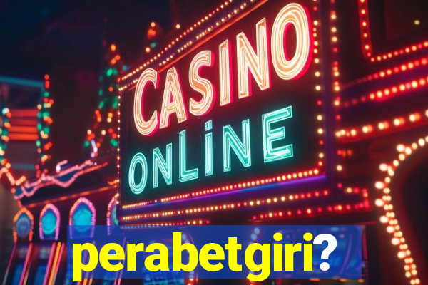 perabetgiri?