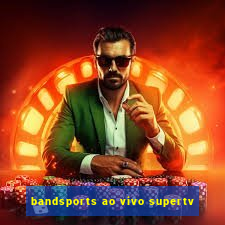 bandsports ao vivo supertv