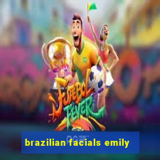 brazilian facials emily