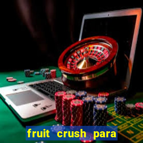 fruit crush para ganhar dinheiro