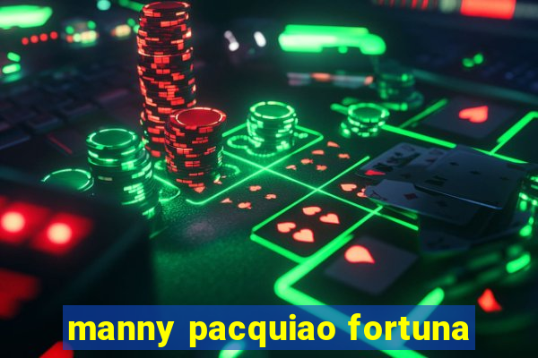 manny pacquiao fortuna