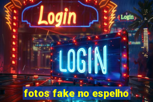 fotos fake no espelho