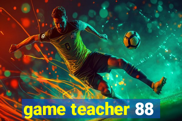 game teacher 88