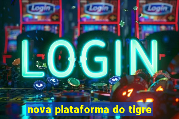 nova plataforma do tigre