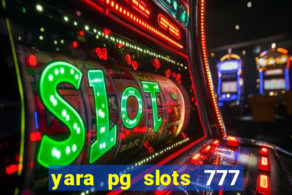 yara pg slots 777 paga mesmo