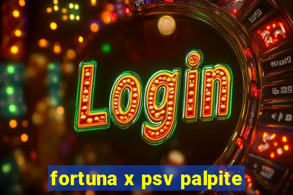 fortuna x psv palpite