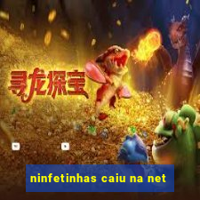 ninfetinhas caiu na net