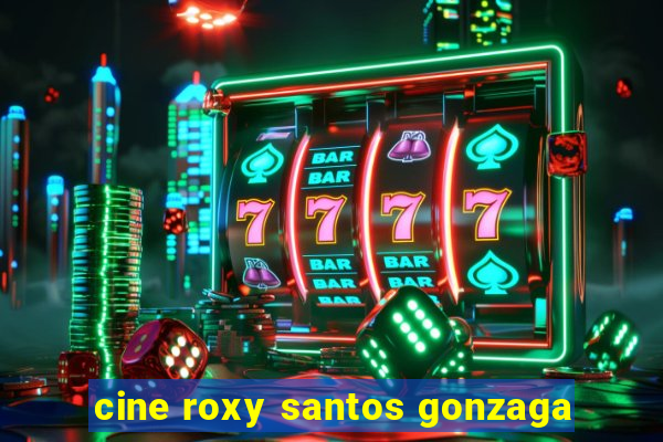 cine roxy santos gonzaga