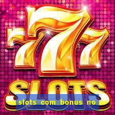 slots com bonus no cadastro e saque free