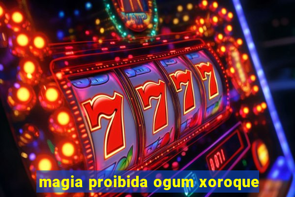 magia proibida ogum xoroque