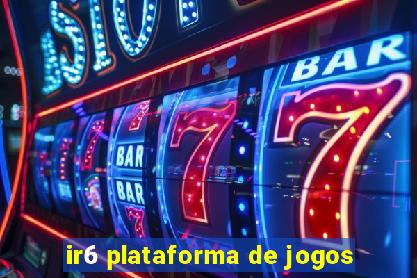 ir6 plataforma de jogos