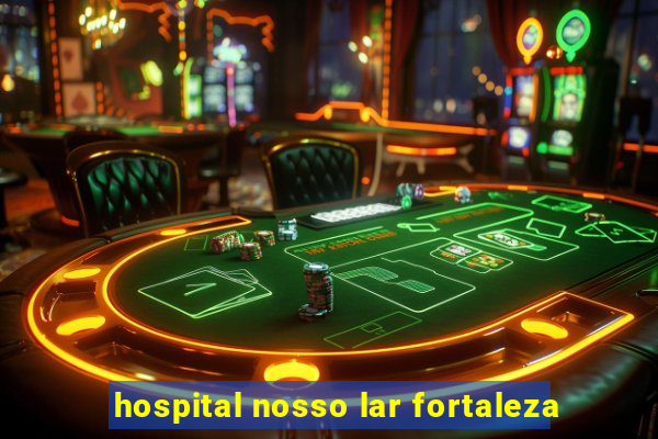 hospital nosso lar fortaleza