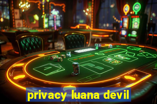 privacy luana devil