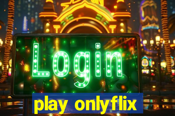 play onlyflix