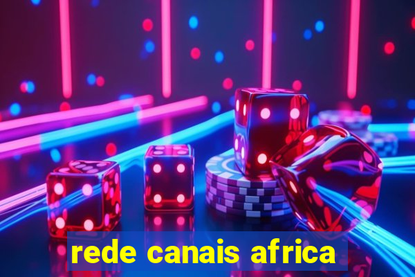 rede canais africa