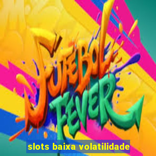 slots baixa volatilidade