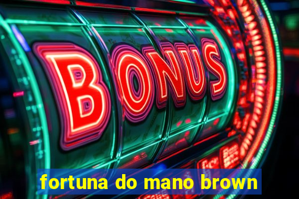 fortuna do mano brown