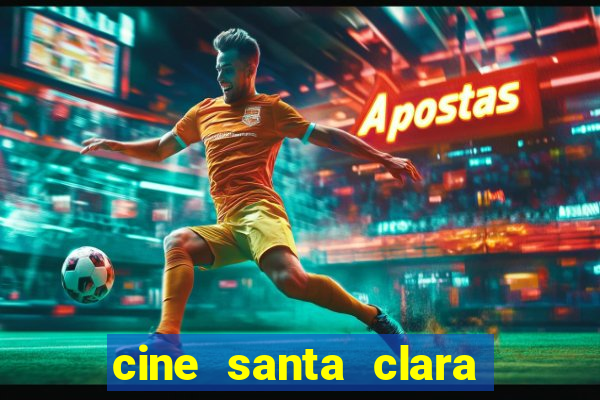 cine santa clara filme em cartaz