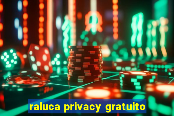 raluca privacy gratuito