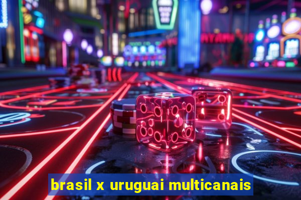 brasil x uruguai multicanais