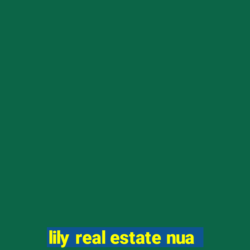 lily real estate nua