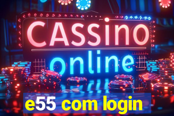 e55 com login