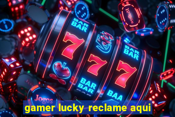 gamer lucky reclame aqui