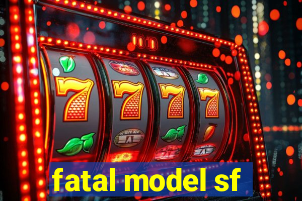 fatal model sf