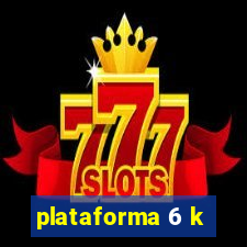 plataforma 6 k