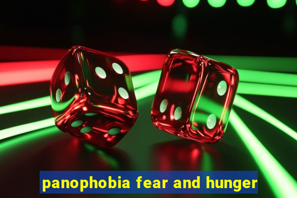 panophobia fear and hunger