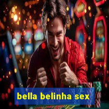 bella belinha sex