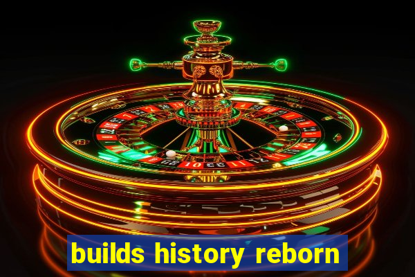 builds history reborn