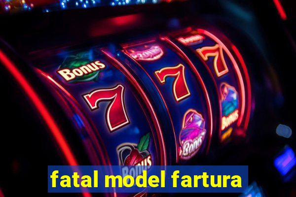 fatal model fartura