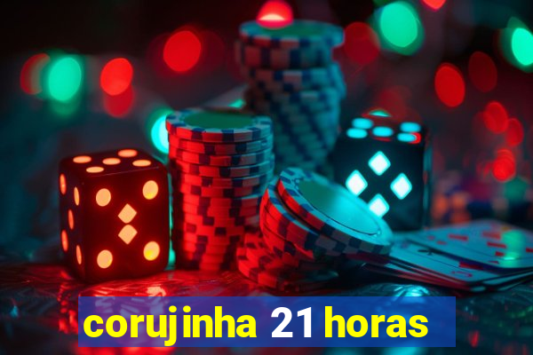 corujinha 21 horas