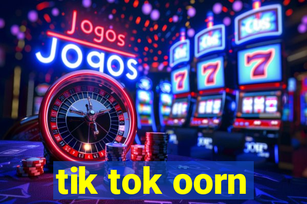 tik tok oorn