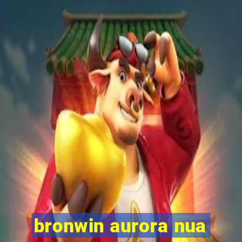 bronwin aurora nua