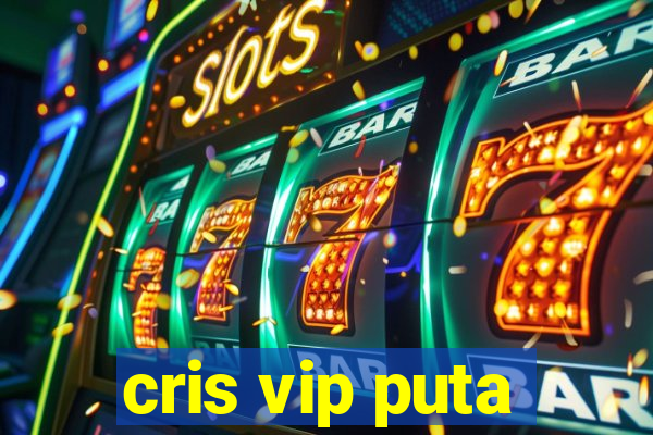 cris vip puta