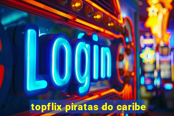 topflix piratas do caribe