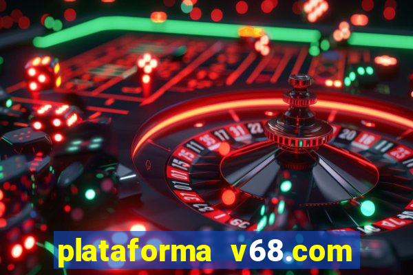 plataforma v68.com é confiável