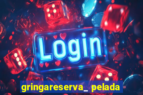 gringareserva_ pelada