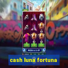 cash luna fortuna