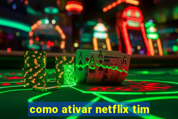 como ativar netflix tim