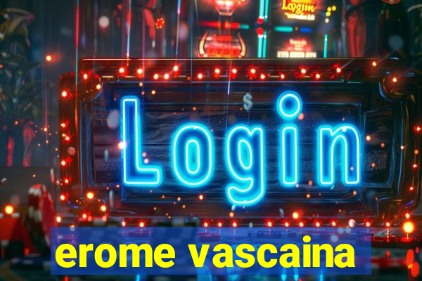 erome vascaina