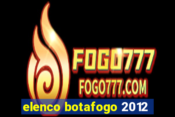 elenco botafogo 2012