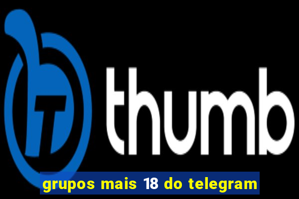 grupos mais 18 do telegram