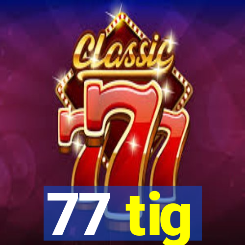 77 tig