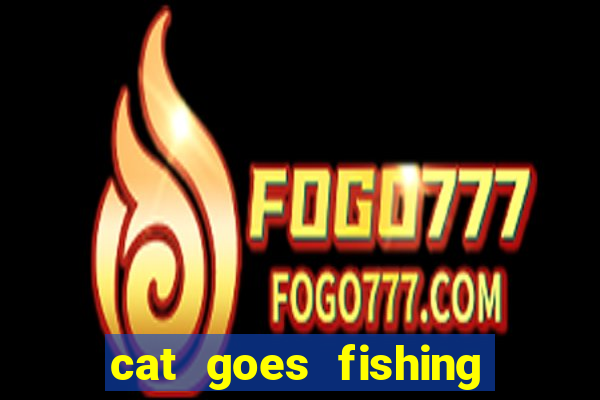 cat goes fishing free download