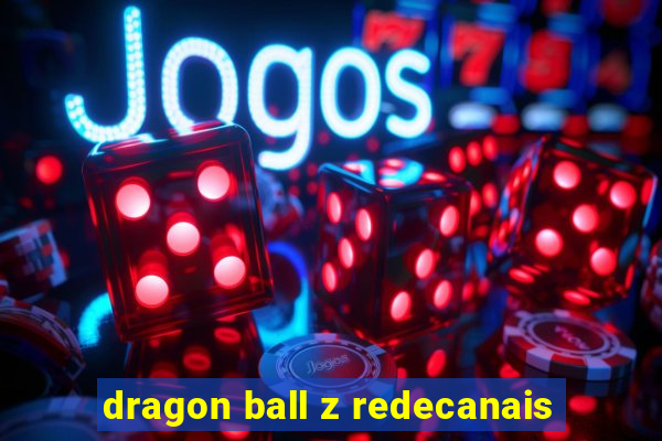 dragon ball z redecanais