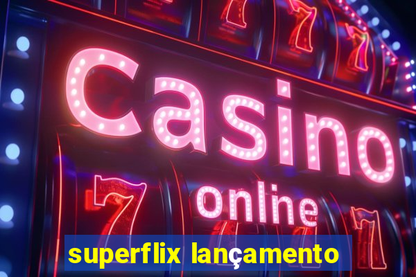 superflix lançamento